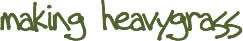 making heavygrass